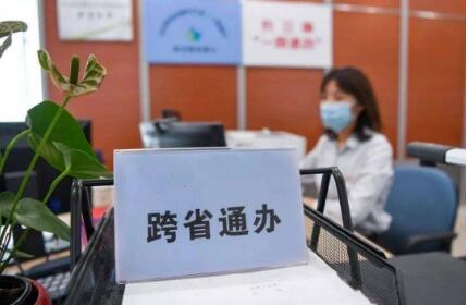 擴(kuò)大服務(wù)范圍，提升服務(wù)效能——跨省通辦 暖心惠民