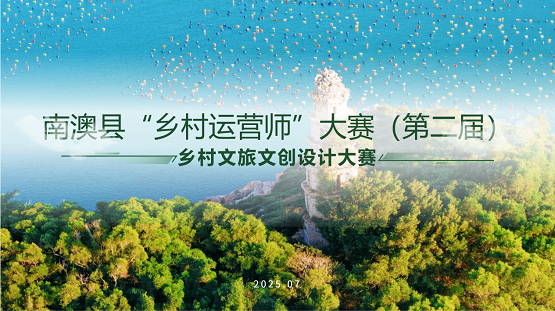 南澳縣舉辦第二屆“鄉(xiāng)村運(yùn)營(yíng)師”大賽，聚焦鄉(xiāng)村文旅文創(chuàng)設(shè)計(jì)