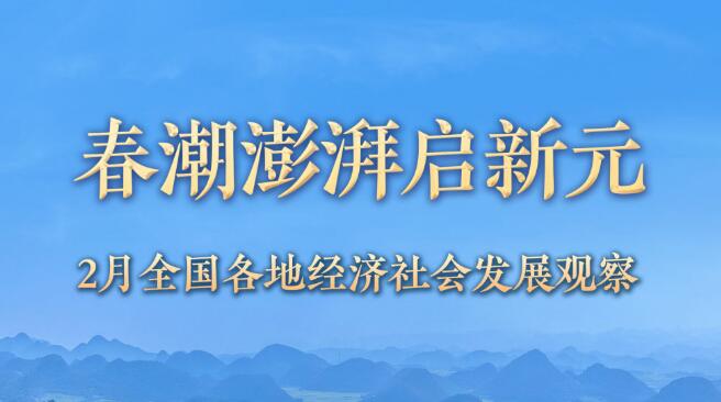 春潮澎湃啟新元——2月全國各地經(jīng)濟(jì)社會發(fā)展觀察